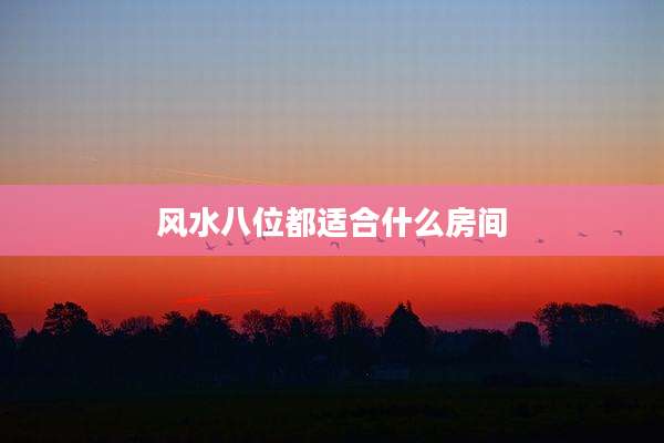 风水八位都适合什么房间