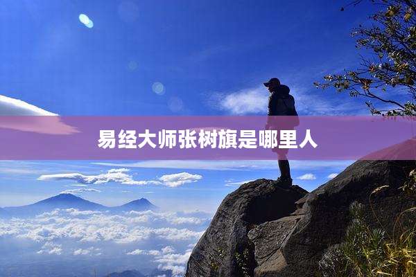 易经大师张树旗是哪里人