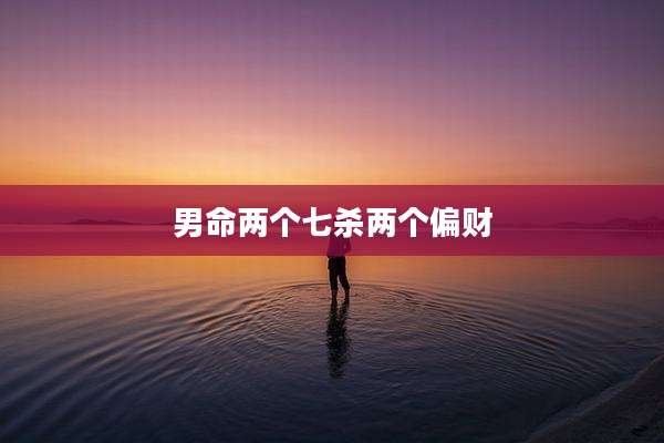 男命两个七杀两个偏财
