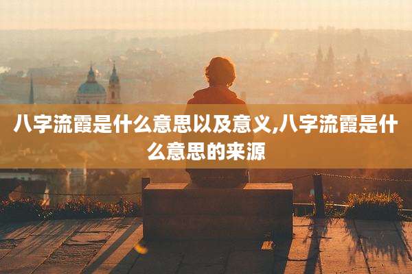 八字流霞是什么意思以及意义,八字流霞是什么意思的来源