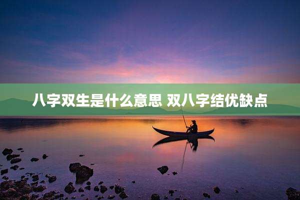 八字双生是什么意思 双八字结优缺点