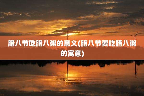 腊八节吃腊八粥的意义(腊八节要吃腊八粥的寓意)