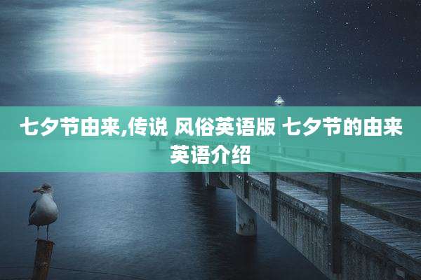 七夕节由来,传说 风俗英语版 七夕节的由来英语介绍
