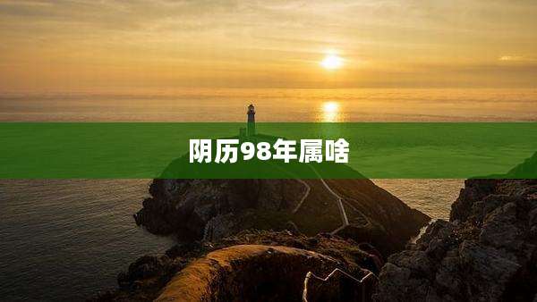 阴历98年属啥