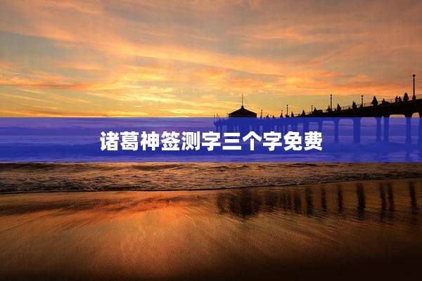 诸葛神签测字三个字免费