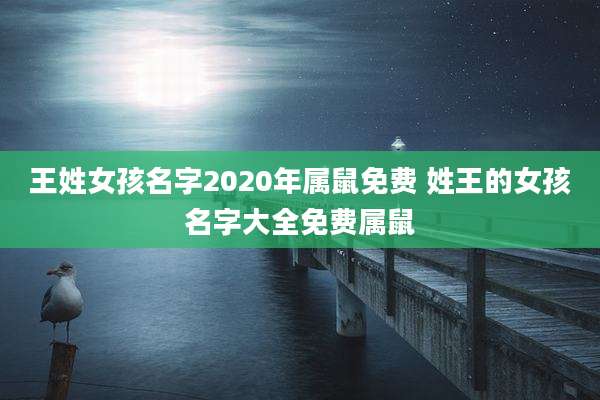 王姓女孩名字2020年属鼠免费 姓王的女孩名字大全免费属鼠