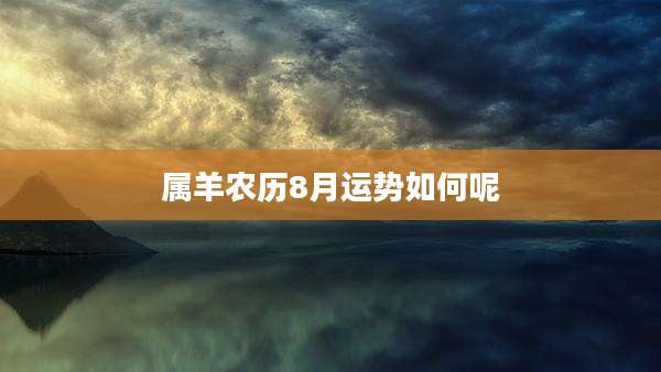 属羊农历8月运势如何呢