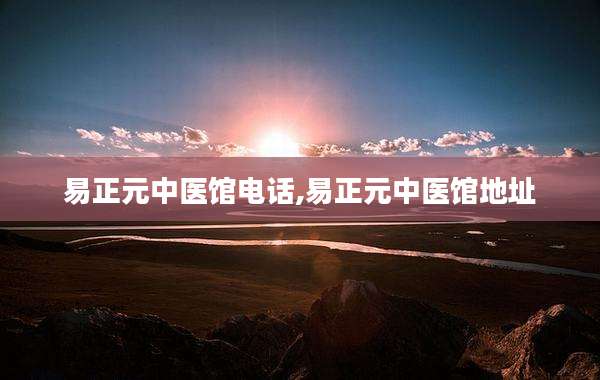 易正元中医馆电话,易正元中医馆地址