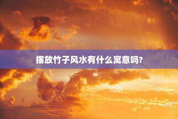 摆放竹子风水有什么寓意吗?