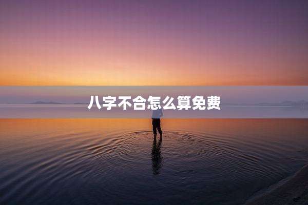 八字不合怎么算免费