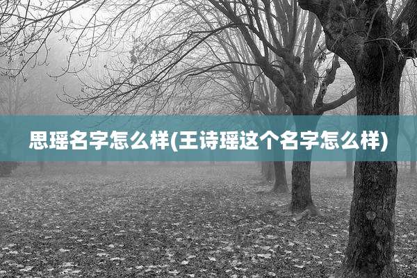 思瑶名字怎么样(王诗瑶这个名字怎么样)