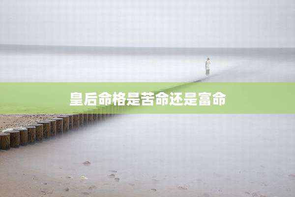 皇后命格是苦命还是富命