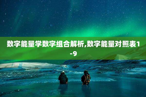 数字能量学数字组合解析,数字能量对照表1-9