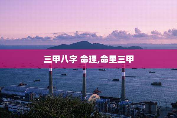 三甲八字 命理,命里三甲