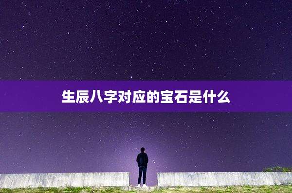 生辰八字对应的宝石是什么