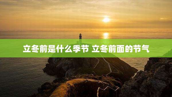 立冬前是什么季节 立冬前面的节气