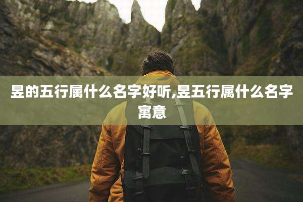 昱的五行属什么名字好听,昱五行属什么名字寓意