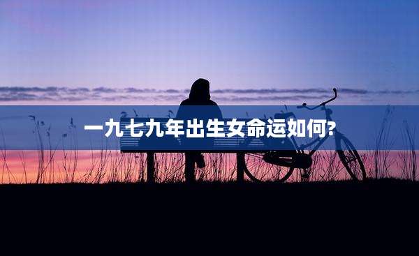 一九七九年出生女命运如何?