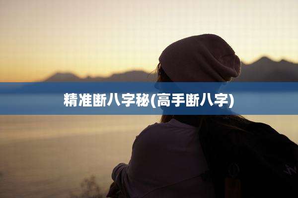 精准断八字秘(高手断八字)