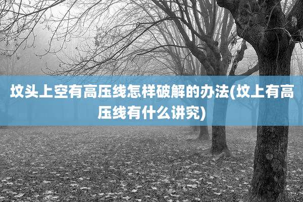 坟头上空有高压线怎样破解的办法(坟上有高压线有什么讲究)