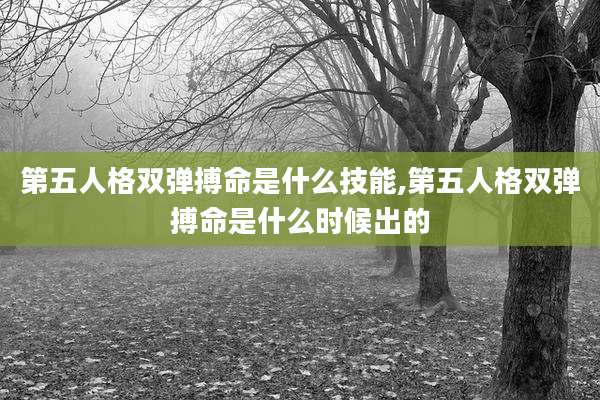 第五人格双弹搏命是什么技能,第五人格双弹搏命是什么时候出的