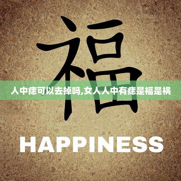 人中痣可以去掉吗,女人人中有痣是福是祸