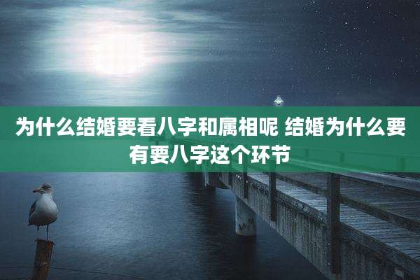 为什么结婚要看八字和属相呢 结婚为什么要有要八字这个环节