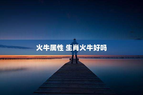火牛属性 生肖火牛好吗