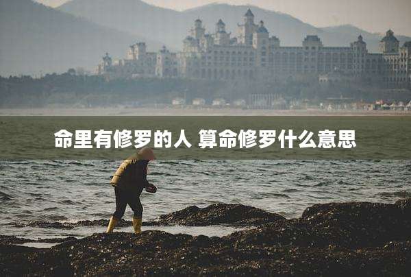 命里有修罗的人 算命修罗什么意思