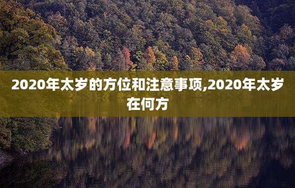 2020年太岁的方位和注意事项,2020年太岁在何方