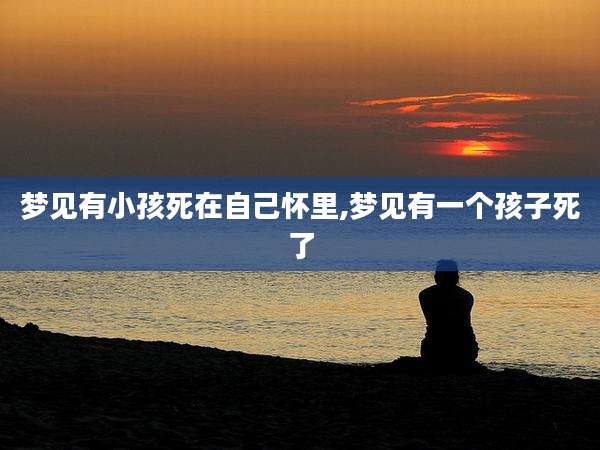 梦见有小孩死在自己怀里,梦见有一个孩子死了