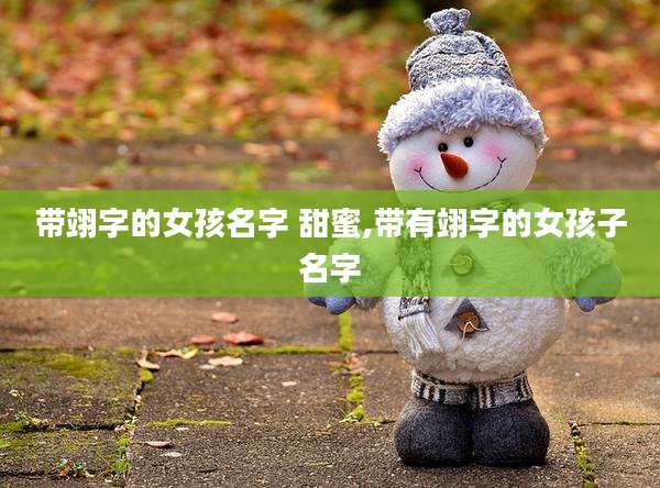 带翊字的女孩名字 甜蜜,带有翊字的女孩子名字