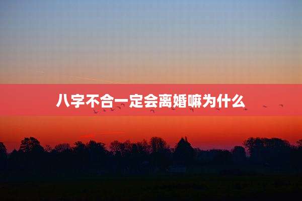 八字不合一定会离婚嘛为什么
