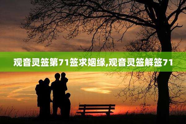 观音灵签第71签求姻缘,观音灵签解签71
