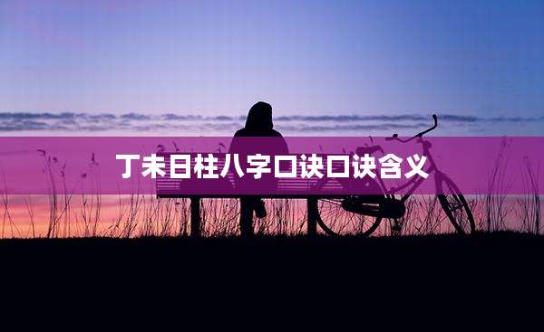 丁未日柱八字口诀口诀含义