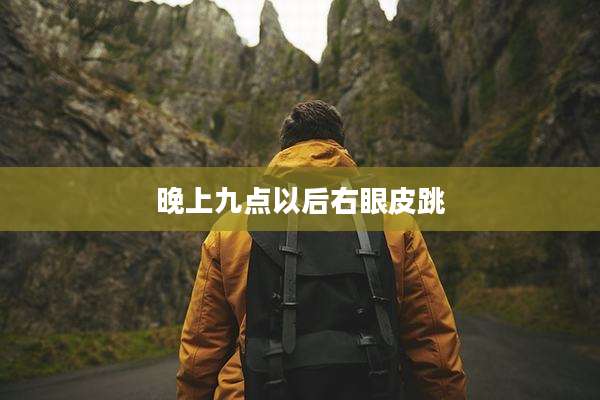 晚上九点以后右眼皮跳
