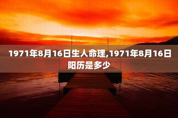 1971年8月16日生人命理,1971年8月16日阳历是多少