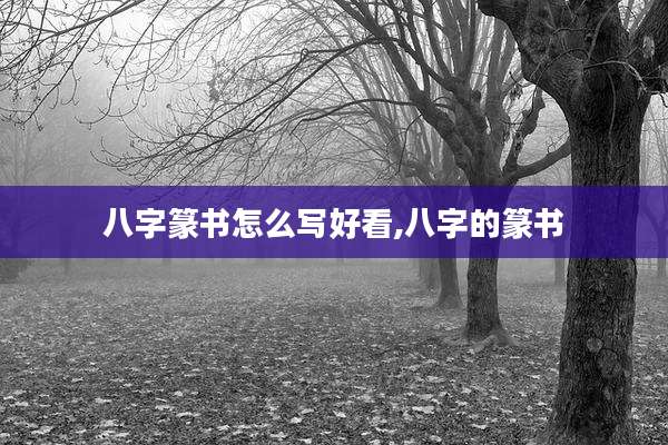 八字篆书怎么写好看,八字的篆书