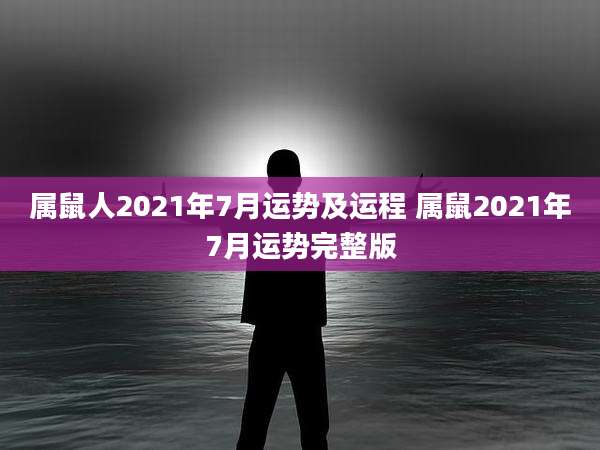 属鼠人2021年7月运势及运程 属鼠2021年7月运势完整版