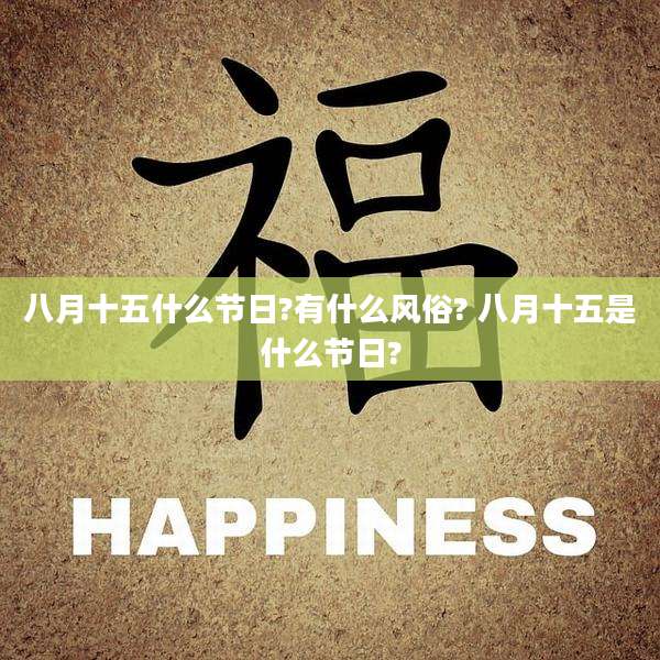 八月十五什么节日?有什么风俗? 八月十五是什么节日?