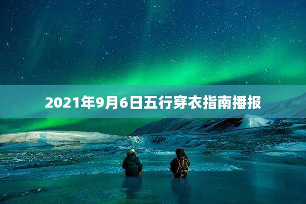 2021年9月6日五行穿衣指南播报