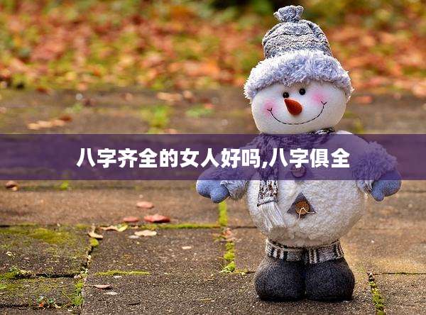 八字齐全的女人好吗,八字俱全