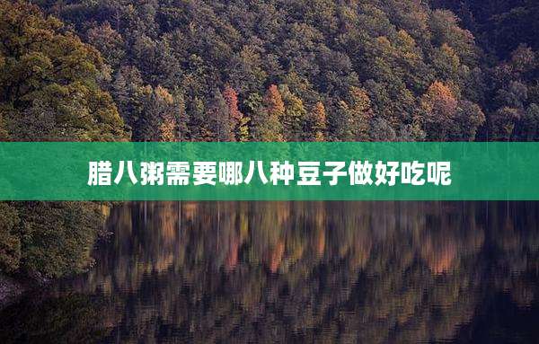 腊八粥需要哪八种豆子做好吃呢