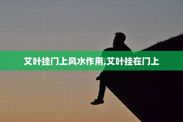 艾叶挂门上风水作用,艾叶挂在门上