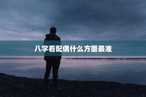 八字看配偶什么方面最准