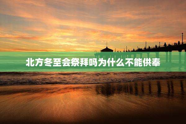 北方冬至会祭拜吗为什么不能供奉