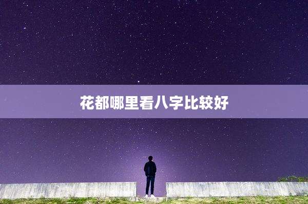 花都哪里看八字比较好
