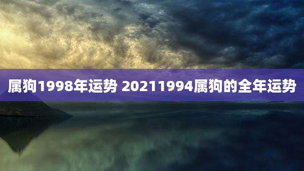 属狗1998年运势 20211994属狗的全年运势