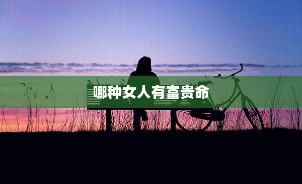 哪种女人有富贵命