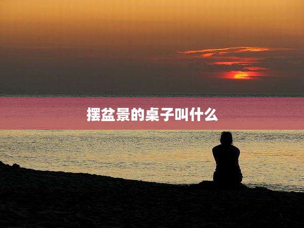 摆盆景的桌子叫什么